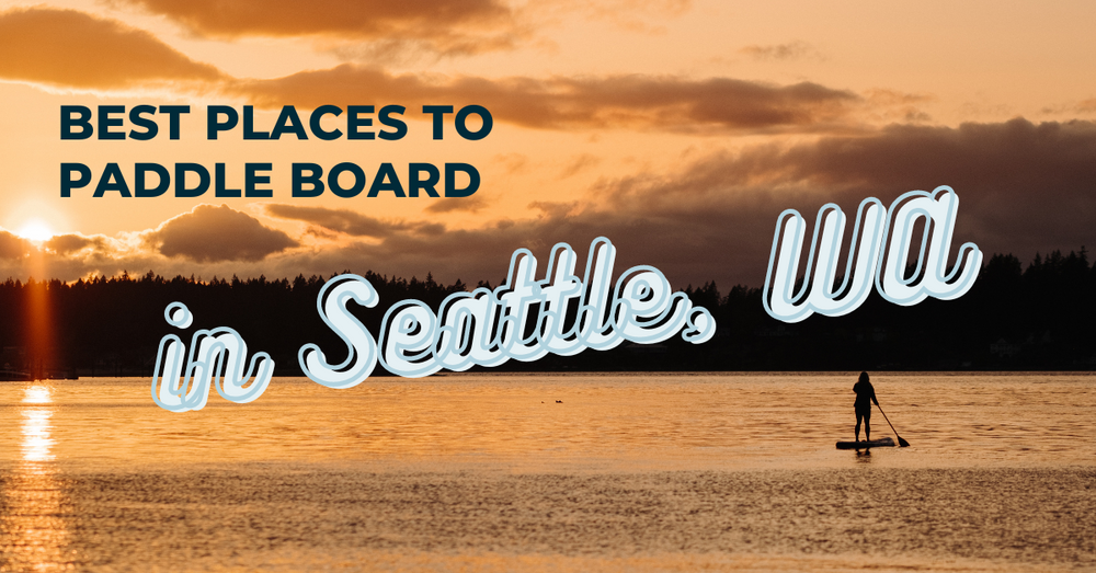 The Top 10 Paddle Boarding Destinations Around Seattle, WA