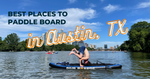 The Top 10 Best Places to Paddle Board in Austin, Texas